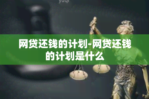 网贷还钱的计划-网贷还钱的计划是什么