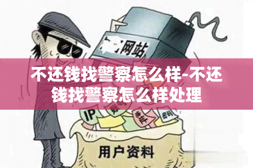 不还钱找警察怎么样-不还钱找警察怎么样处理