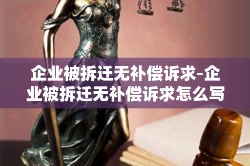 企业被拆迁无补偿诉求-企业被拆迁无补偿诉求怎么写