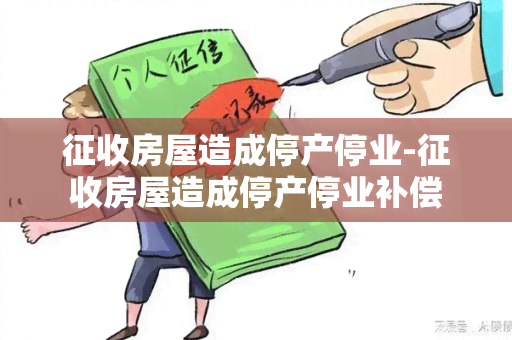 征收房屋造成停产停业-征收房屋造成停产停业补偿