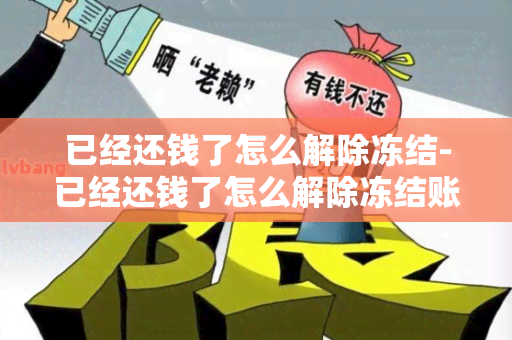 已经还钱了怎么解除冻结-已经还钱了怎么解除冻结账户