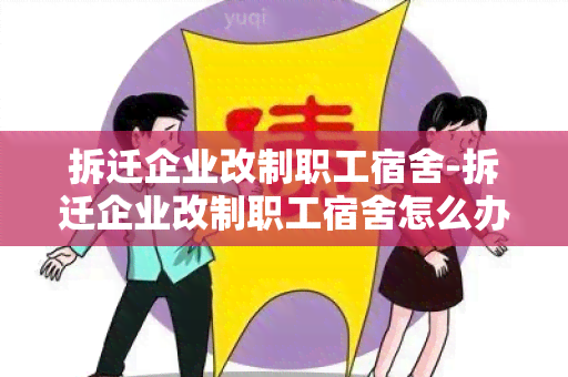 拆迁企业改制职工宿舍-拆迁企业改制职工宿舍怎么办