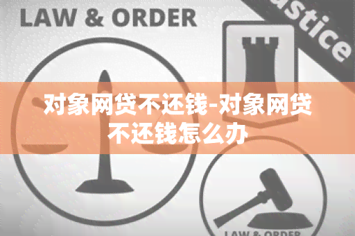 对象网贷不还钱-对象网贷不还钱怎么办