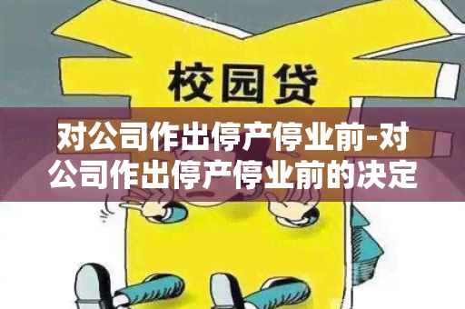 对公司作出停产停业前-对公司作出停产停业前的决定