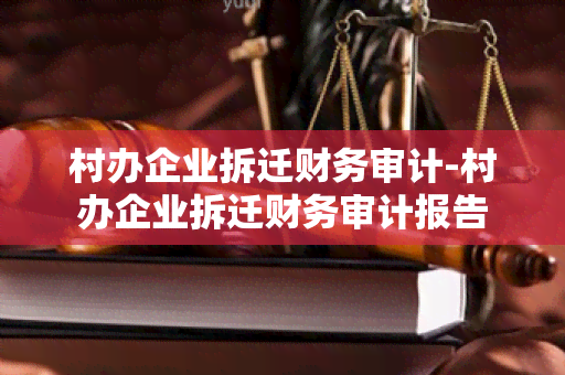 村办企业拆迁财务审计-村办企业拆迁财务审计报告