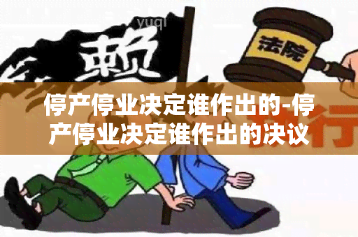 停产停业决定谁作出的-停产停业决定谁作出的决议