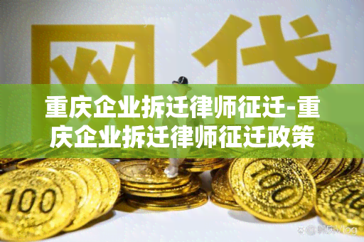 重庆企业拆迁律师征迁-重庆企业拆迁律师征迁政策