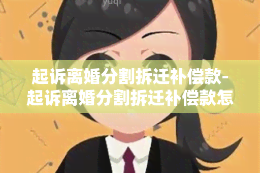 起诉离婚分割拆迁补偿款-起诉离婚分割拆迁补偿款怎么算