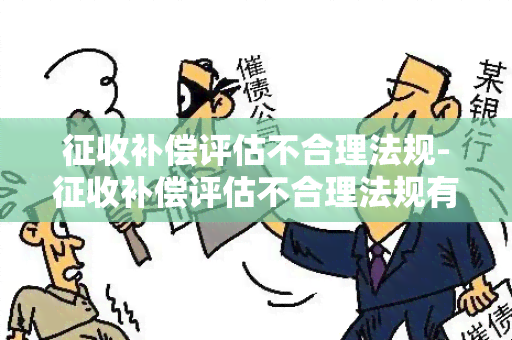 征收补偿评估不合理法规-征收补偿评估不合理法规有哪些