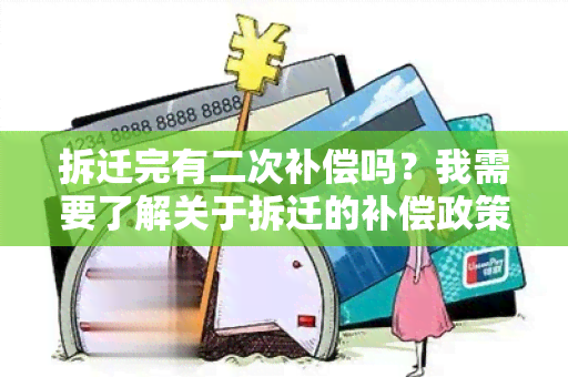 拆迁完有二次补偿吗？我需要了解关于拆迁的补偿政策详情。