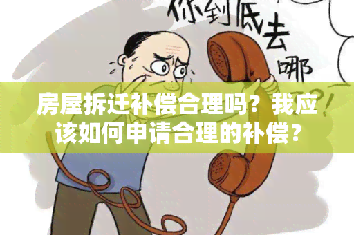 房屋拆迁补偿合理吗？我应该如何申请合理的补偿？