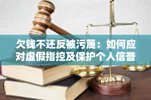 欠钱不还反被污蔑：如何应对虚假指控及保护个人信誉？