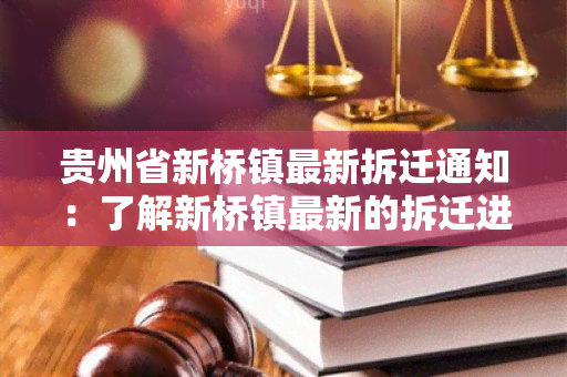 贵州省新桥镇最新拆迁通知：了解新桥镇最新的拆迁进展和安置政策！