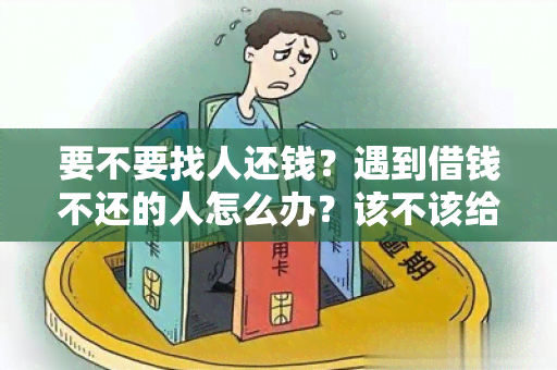 要不要找人还钱？遇到借钱不还的人怎么办？该不该给予信任？如何避免被？