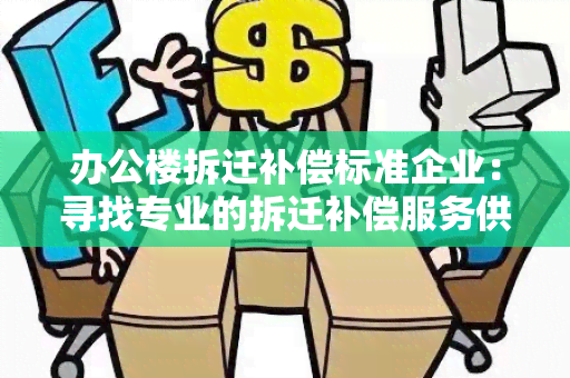 办公楼拆迁补偿标准企业：寻找专业的拆迁补偿服务供应商