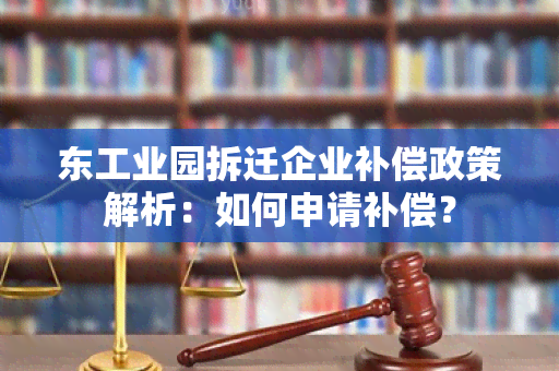 东工业园拆迁企业补偿政策解析：如何申请补偿？