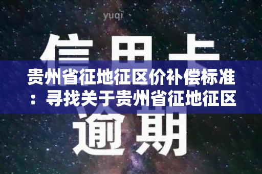 贵州省征地征区价补偿标准：寻找关于贵州省征地征区价补偿标准的详细信息