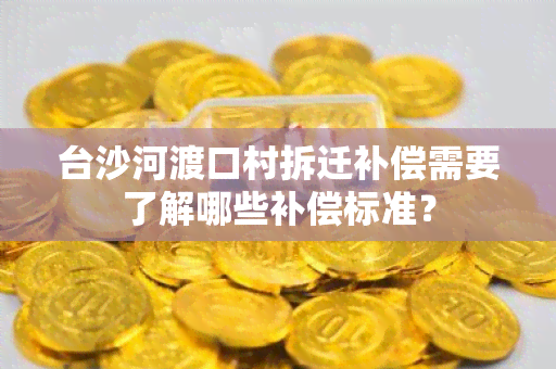 台沙河渡口村拆迁补偿需要了解哪些补偿标准？