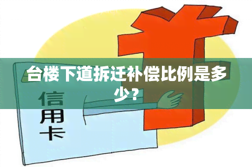 台楼下道拆迁补偿比例是多少？