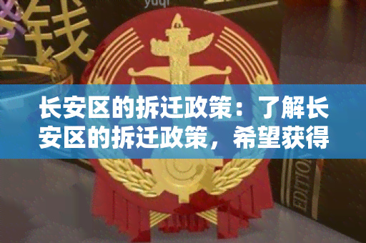 长安区的拆迁政策：了解长安区的拆迁政策，希望获得详细的信息。