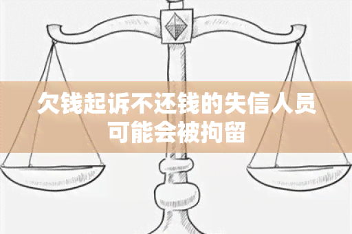 欠钱起诉不还钱的失信人员可能会被拘留