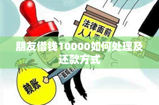 朋友借钱10000如何处理及还款方式