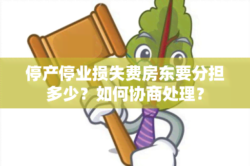 停产停业损失费房东要分担多少？如何协商处理？