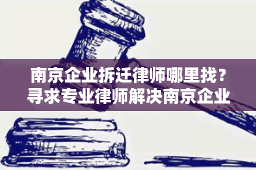 南京企业拆迁律师哪里找？寻求专业律师解决南京企业拆迁问题！