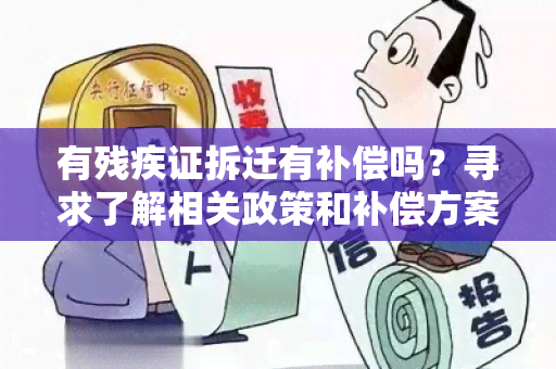 有残疾证拆迁有补偿吗？寻求了解相关政策和补偿方案。