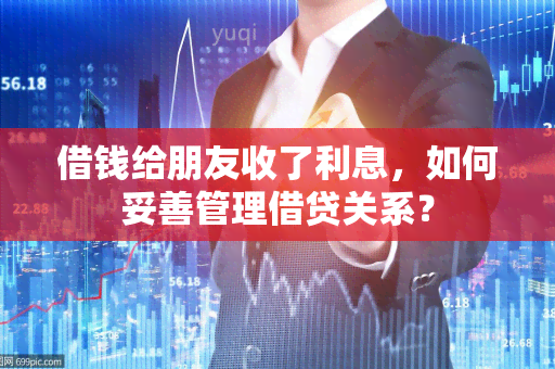 借钱给朋友收了利息，如何妥善管理借贷关系？