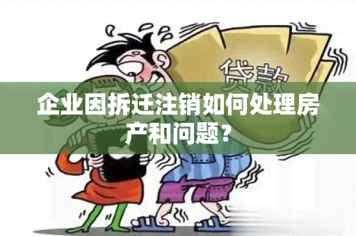 企业因拆迁注销如何处理房产和问题？