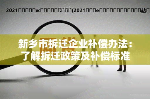 新乡市拆迁企业补偿办法：了解拆迁政策及补偿标准