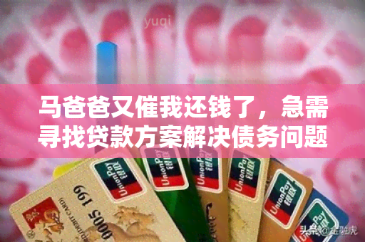 马爸爸又催我还钱了，急需寻找贷款方案解决债务问题