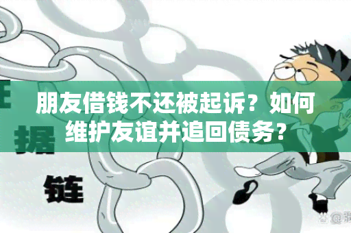 朋友借钱不还被起诉？如何维护友谊并追回债务？