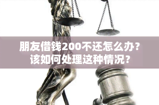 朋友借钱200不还怎么办？该如何处理这种情况？