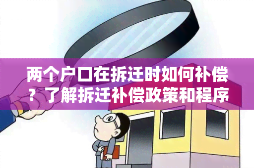 两个户口在拆迁时如何补偿？了解拆迁补偿政策和程序