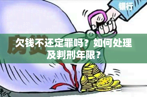 欠钱不还定罪吗？如何处理及判刑年限？