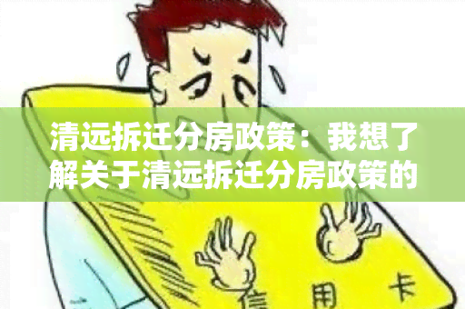 清远拆迁分房政策：我想了解关于清远拆迁分房政策的具体内容及申请流程