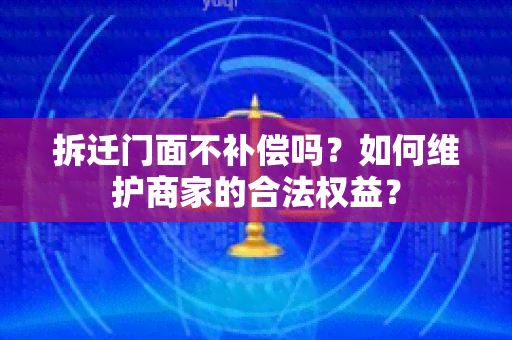 拆迁门面不补偿吗？如何维护商家的合法权益？