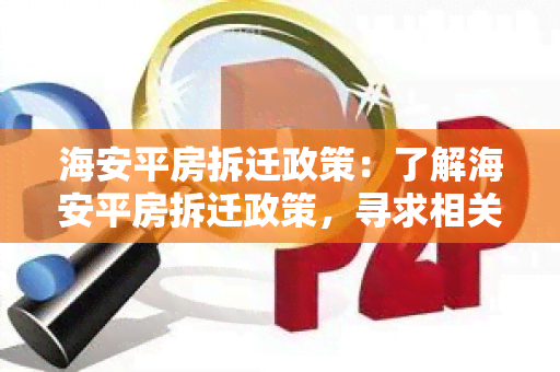 海安平房拆迁政策：了解海安平房拆迁政策，寻求相关政策解读和补偿标准信息