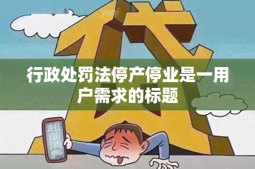 行政处罚法停产停业是一用户需求的标题