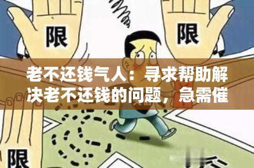 老不还钱气人：寻求帮助解决老不还钱的问题，急需服务