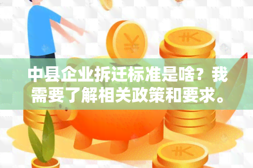 中县企业拆迁标准是啥？我需要了解相关政策和要求。