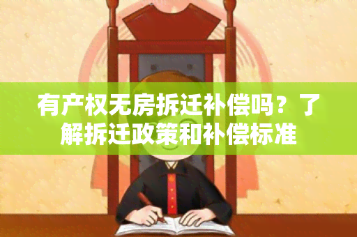 有产权无房拆迁补偿吗？了解拆迁政策和补偿标准