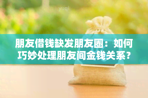 朋友借钱缺发朋友圈：如何巧妙处理朋友间金钱关系？