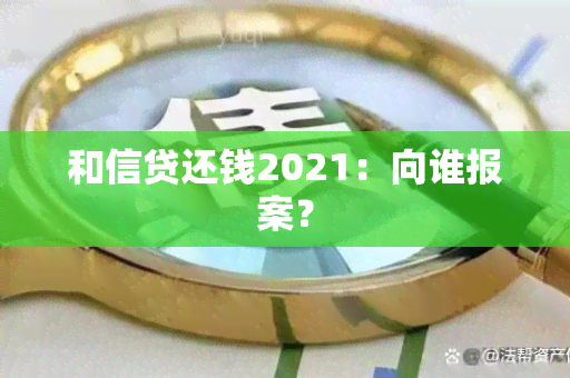 和信贷还钱2021：向谁报案？