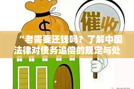 “老需要还钱吗？了解中国法律对债务追偿的规定与处罚措”