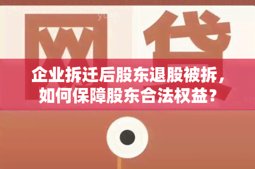 企业拆迁后股东退股被拆，如何保障股东合法权益？