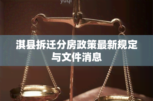 淇县拆迁分房政策最新规定与文件消息