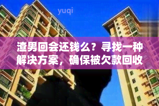 渣男回会还钱么？寻找一种解决方案，确保被欠款回收